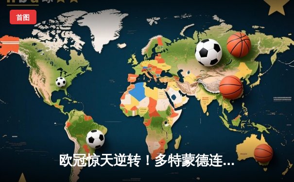 欧冠惊天逆转！多特蒙德连追三球3-2淘汰巴黎，桑乔闪耀全场