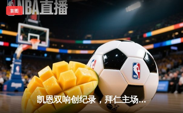 凯恩双响创纪录，拜仁主场3-1逆转多特蒙德赢下国家德比